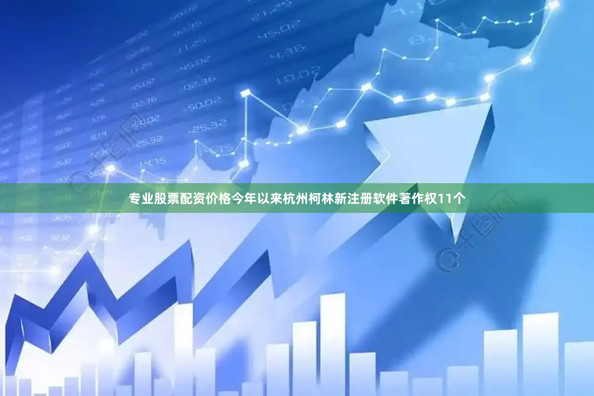 专业股票配资价格今年以来杭州柯林新注册软件著作权11个
