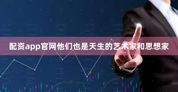 配资app官网他们也是天生的艺术家和思想家