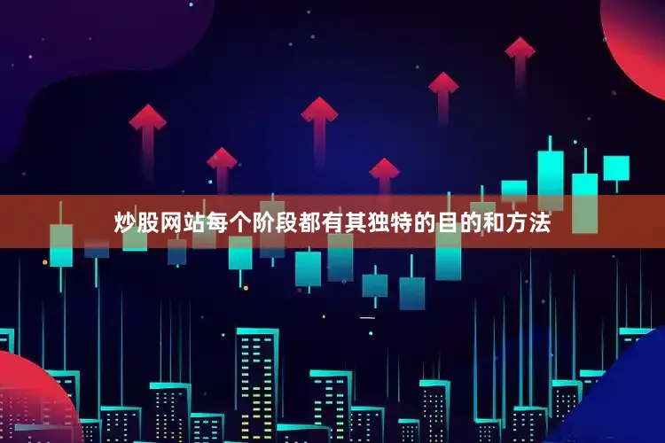 炒股网站每个阶段都有其独特的目的和方法
