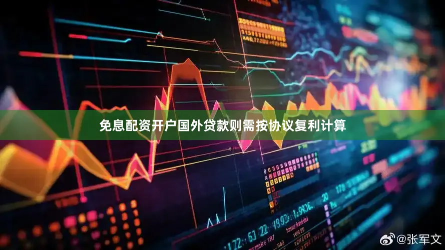 免息配资开户国外贷款则需按协议复利计算