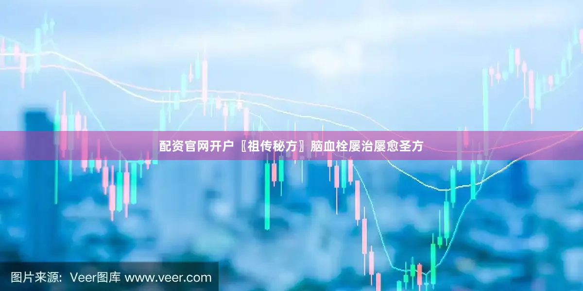 配资官网开户〖祖传秘方〗脑血栓屡治屡愈圣方