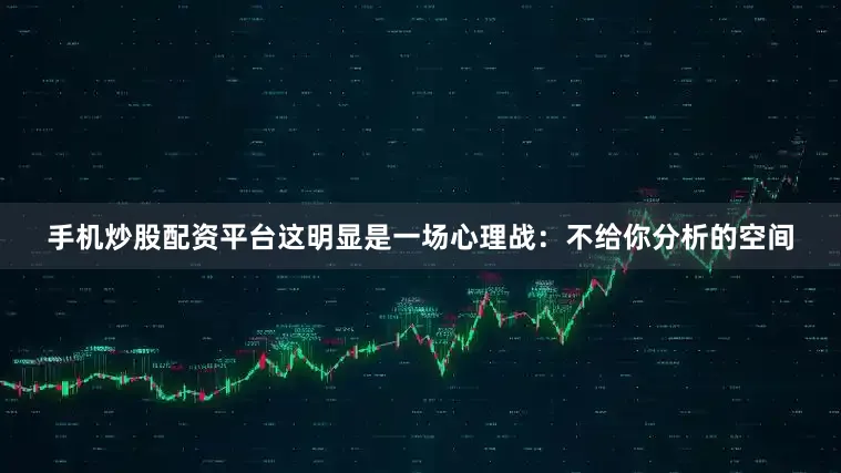 手机炒股配资平台这明显是一场心理战：不给你分析的空间
