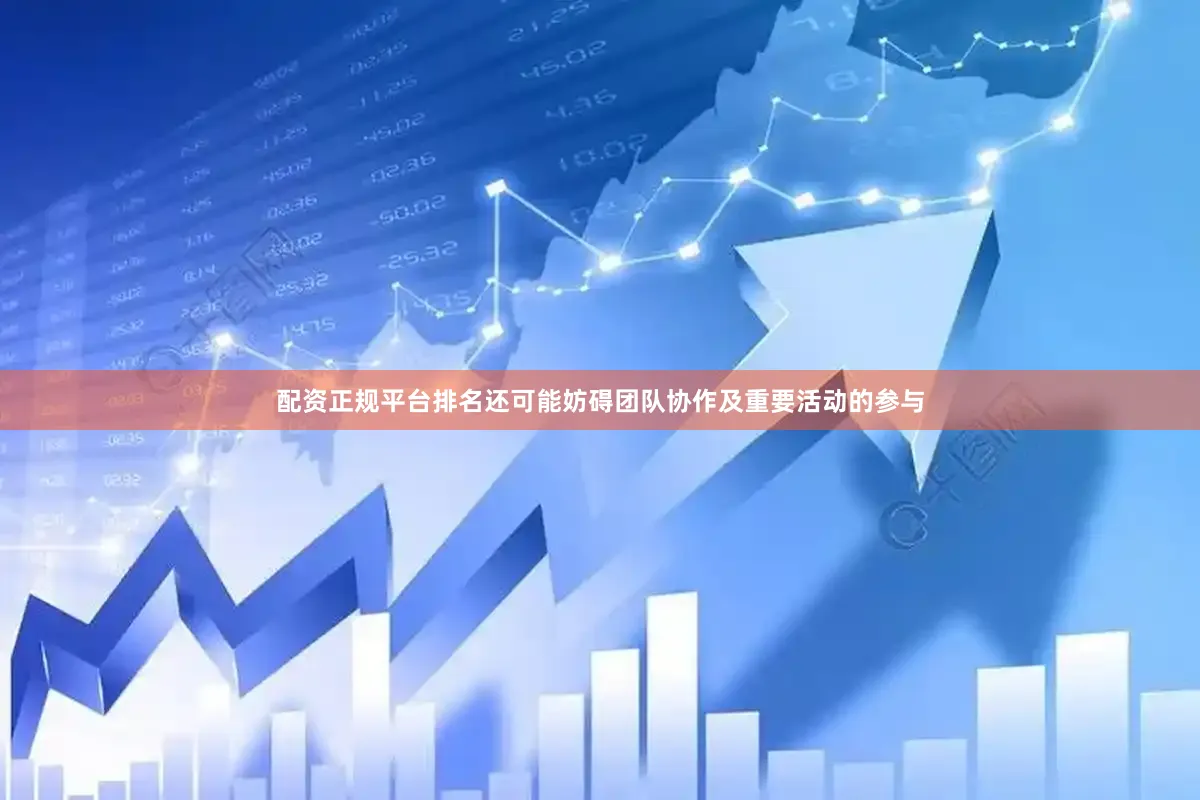 配资正规平台排名还可能妨碍团队协作及重要活动的参与