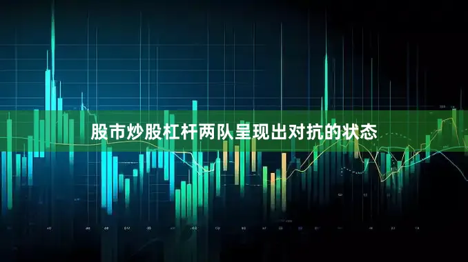 股市炒股杠杆两队呈现出对抗的状态