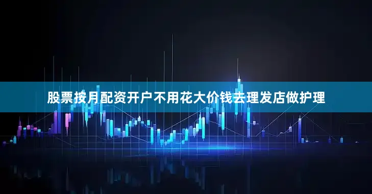 股票按月配资开户不用花大价钱去理发店做护理