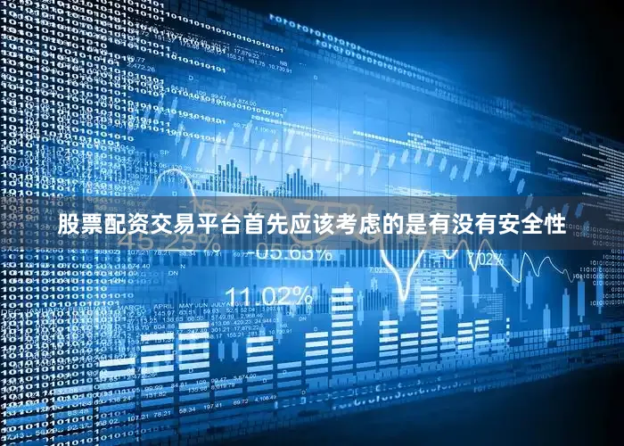 股票配资交易平台首先应该考虑的是有没有安全性